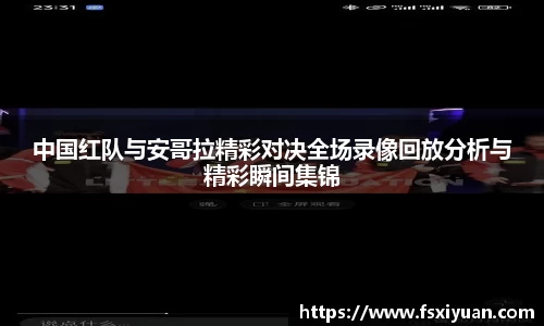 中国红队与安哥拉精彩对决全场录像回放分析与精彩瞬间集锦