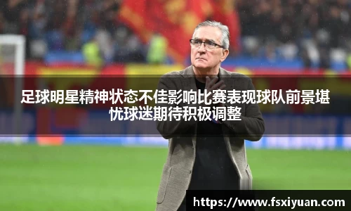足球明星精神状态不佳影响比赛表现球队前景堪忧球迷期待积极调整