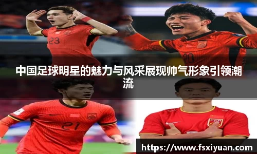 中国足球明星的魅力与风采展现帅气形象引领潮流