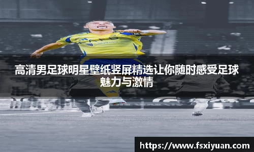 高清男足球明星壁纸竖屏精选让你随时感受足球魅力与激情